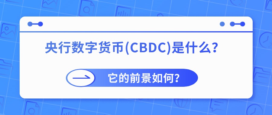 上海银之梦——央行数字货币(CBDC)是什么？它的前景如何？